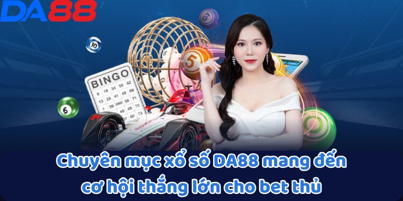 Chuyên mục xổ số DA88 mang đến cơ hội thắng lớn cho bet thủ