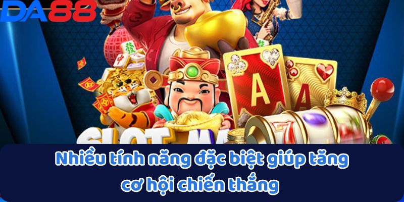 Nhiều tính năng đặc biệt giúp tăng cơ hội chiến thắng 