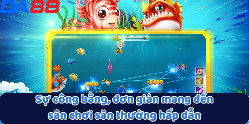 Sự công bằng, đơn giản mang đến sân chơi săn thưởng hấp dẫn