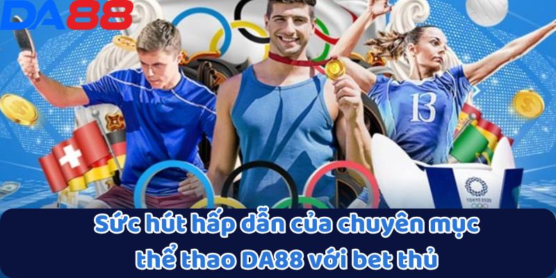 Thể Thao DA88 - Điểm Đến Của Sự Kịch Tính Và Thắng Lớn 1 Sức hút hấp dẫn của chuyên mục thể thao DA88 với bet thủ