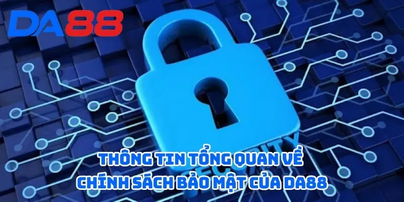 Chính Sách Bảo Mật DA88 - Đảm Bảo An Toàn Tuyệt Đối 1 Thông tin tổng quan về chính sách bảo mật của DA88