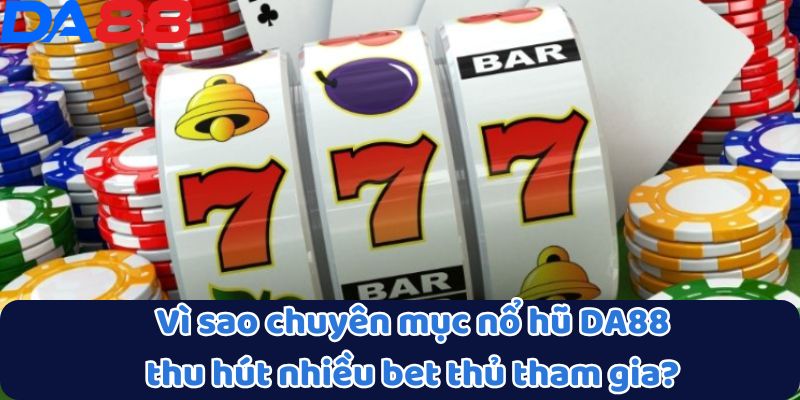 Nổ Hũ DA88 - Cơ Hội Đổi Đời Với Các Jackpot Cực Khủng 1 Vì sao chuyên mục nổ hũ DA88 thu hút nhiều bet thủ tham gia?