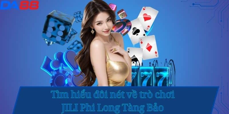 Khám Phá Game Nổ Hũ JILI Phi Long Tàng Bảo – Tựa Game Đỉnh Cao Tại DA88 1 Tìm hiểu đôi nét về trò chơi JILI Phi Long Tàng Bảo
