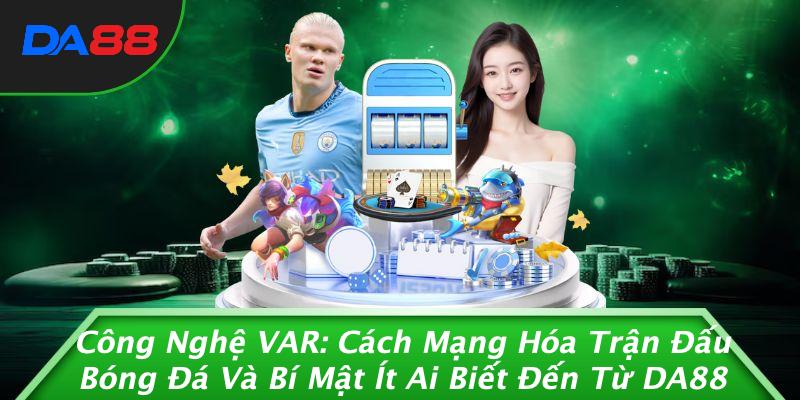 Công Nghệ VAR: Cách Mạng Hóa Trận Đấu Bóng Đá Và Bí Mật Ít Ai Biết Đến Từ DA88 1 Công Nghệ VAR: Cách Mạng Hóa Trận Đấu Bóng Đá Và Bí Mật Ít Ai Biết Đến Từ DA88