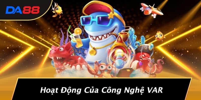 Hoạt Động Của Công Nghệ VAR