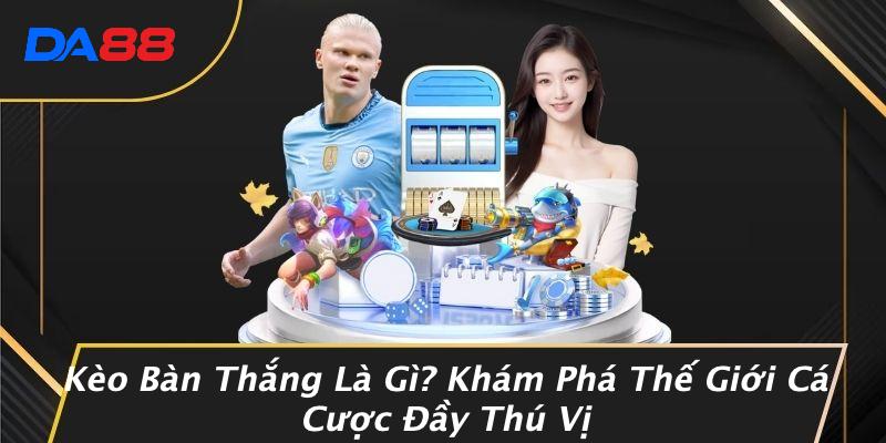 Kèo Bàn Thắng Là Gì? Khám Phá Thế Giới Cá Cược Đầy Thú Vị 1 Kèo Bàn Thắng Là Gì? Khám Phá Thế Giới Cá Cược Đầy Thú Vị