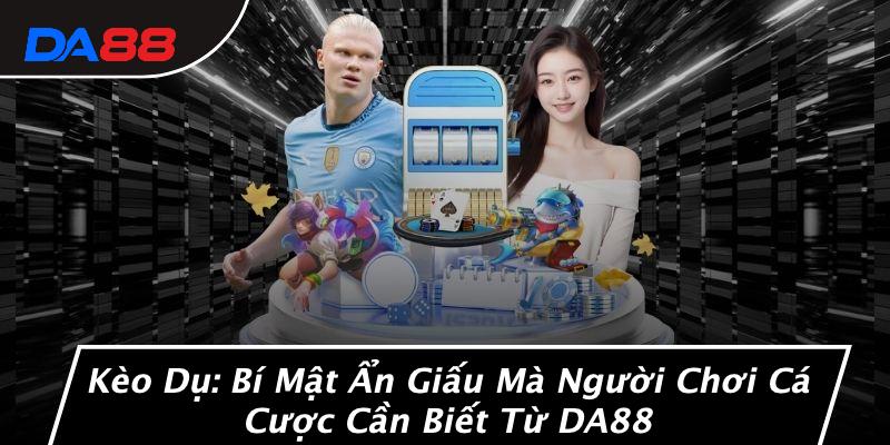 Kèo Dụ: Bí Mật Ẩn Giấu Mà Người Chơi Cá Cược Cần Biết Từ DA88 1 Kèo Dụ: Bí Mật Ẩn Giấu Mà Người Chơi Cá Cược Cần Biết Từ DA88