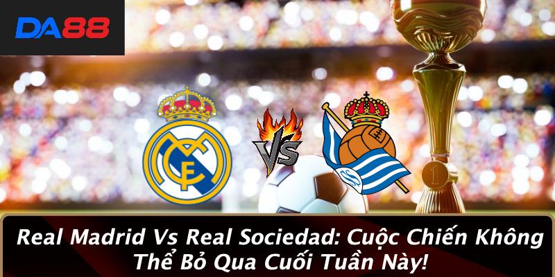 Real Madrid Vs Real Sociedad: Cuộc Chiến Không Thể Bỏ Qua Cuối Tuần Này! 1 Real Madrid Vs Real Sociedad: Cuộc Chiến Không Thể Bỏ Qua Cuối Tuần Này!