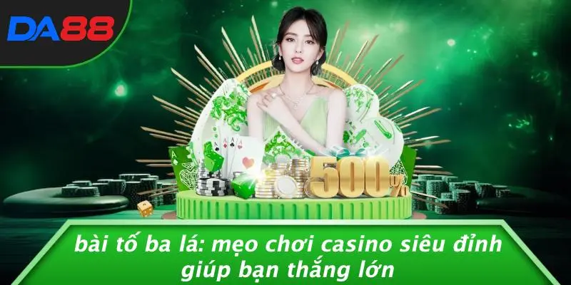 BÀI TỐ BA LÁ: MẸO CHƠI CASINO SIÊU ĐỈNH GIÚP BẠN THẮNG LỚN 1 BÀI TỐ BA LÁ: MẸO CHƠI CASINO SIÊU ĐỈNH GIÚP BẠN THẮNG LỚN