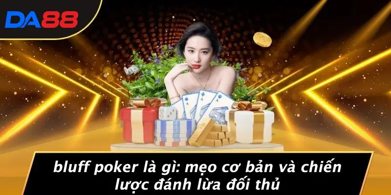 BLUFF POKER LÀ GÌ: MẸO CƠ BẢN VÀ CHIẾN LƯỢC ĐÁNH LỪA ĐỐI THỦ 1 BLUFF POKER LÀ GÌ: MẸO CƠ BẢN VÀ CHIẾN LƯỢC ĐÁNH LỪA ĐỐI THỦ