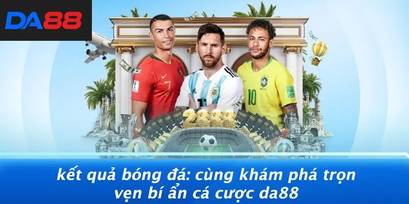 KẾT QUẢ BÓNG ĐÁ: CÙNG KHÁM PHÁ TRỌN VẸN BÍ ẨN CÁ CƯỢC DA88 1 KẾT QUẢ BÓNG ĐÁ: CÙNG KHÁM PHÁ TRỌN VẸN BÍ ẨN CÁ CƯỢC DA88
