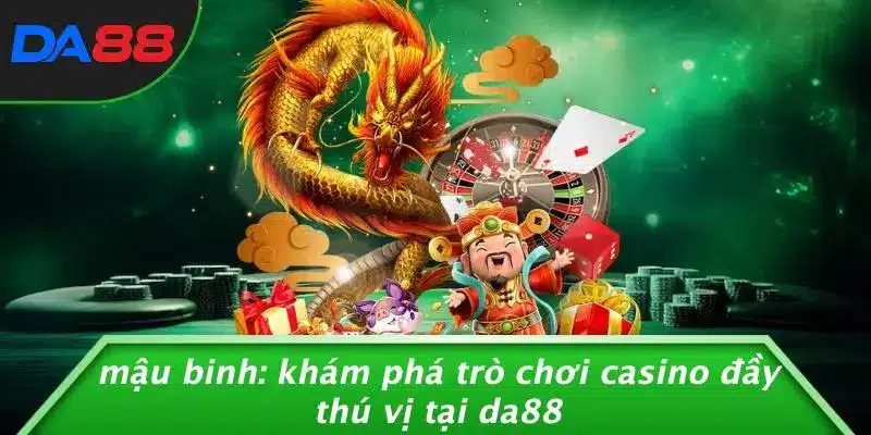 MẬU BINH: KHÁM PHÁ TRÒ CHƠI CASINO ĐẦY THÚ VỊ TẠI DA88 1 MẬU BINH: KHÁM PHÁ TRÒ CHƠI CASINO ĐẦY THÚ VỊ TẠI DA88