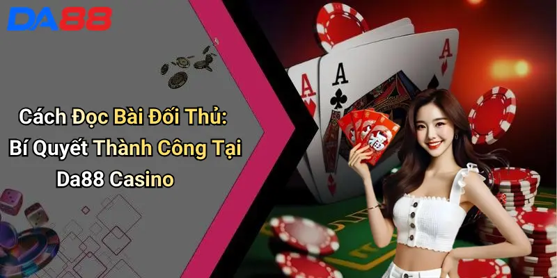Cách Đọc Bài Đối Thủ: Bí Quyết Thành Công Tại Da88 Casino 1 Cách Đọc Bài Đối Thủ: Bí Quyết Thành Công Tại Da88 Casino