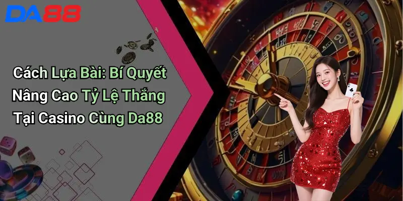 Cách Lựa Bài: Bí Quyết Nâng Cao Tỷ Lệ Thắng Tại Casino Cùng Da88 1 Cách Lựa Bài: Bí Quyết Nâng Cao Tỷ Lệ Thắng Tại Casino Cùng Da88