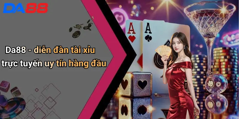 Da88 - diễn đàn tài xỉu trực tuyến uy tín hàng đầu
