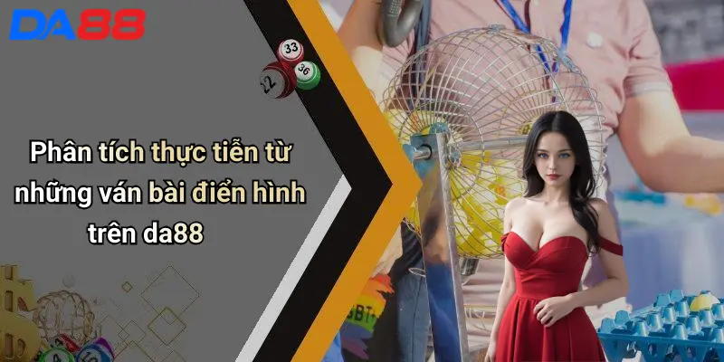 Phân tích thực tiễn từ những ván bài điển hình trên da88